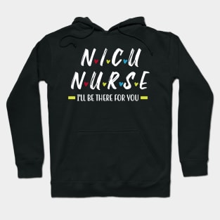 I'LL be There For You!! Nicu Nurse Hoodie